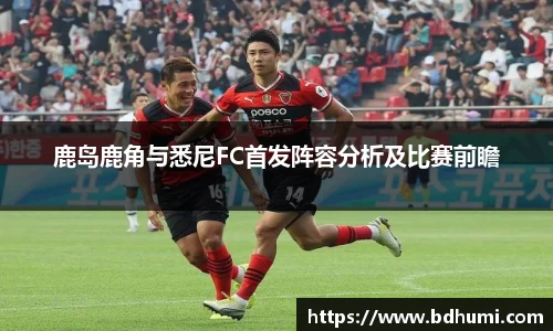 鹿岛鹿角与悉尼FC首发阵容分析及比赛前瞻