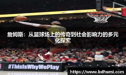 JRS直播詹姆斯：从篮球场上的传奇到社会影响力的多元化探索